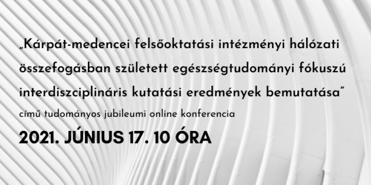 „Kárpát-medencei felsőoktatási intézményi hálózati összefogásban született egészségtudományi fókuszú interdiszciplináris kutatási eredmények bemutatása” című online konferencia